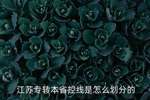  江蘇專轉(zhuǎn)本省控線是怎么劃分的