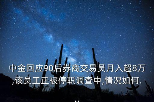 中金回應90后券商交易員月入超8萬,該員工正被停職調查中,情況如何...
