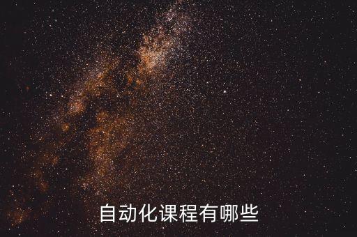 高職自動化專業(yè)學(xué)什么課程,自動化專業(yè)是學(xué)什么?