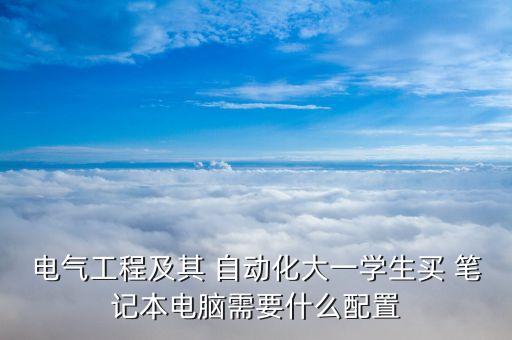 電氣工程及其 自動化大一學生買 筆記本電腦需要什么配置