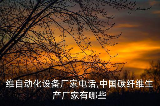 碳纖維自動化設(shè)備廠家電話,中國碳纖維生產(chǎn)廠家有哪些?