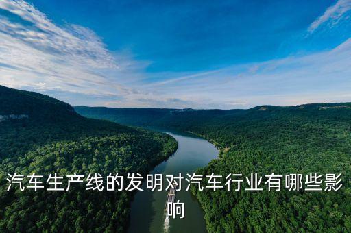 汽車生產(chǎn)線的發(fā)明對汽車行業(yè)有哪些影響