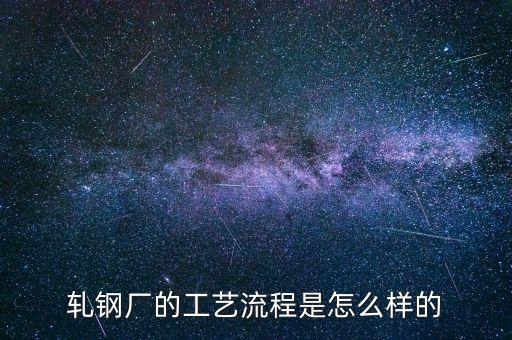 軋鋼廠的工藝流程是怎么樣的