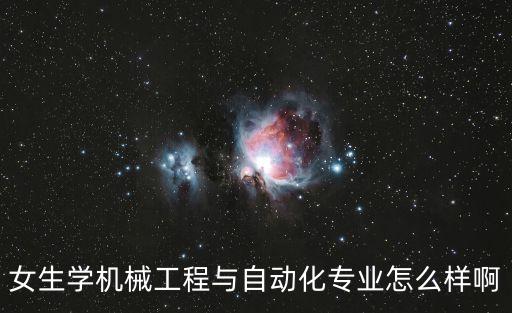 女生學(xué)機(jī)械工程與自動(dòng)化專業(yè)怎么樣啊