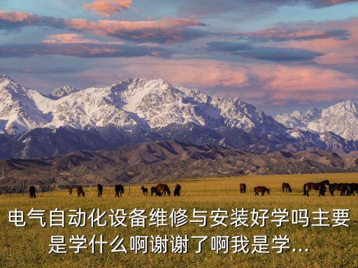 復(fù)雜自動(dòng)化設(shè)備的安裝,電氣自動(dòng)化設(shè)備安裝與維修好學(xué)嗎?