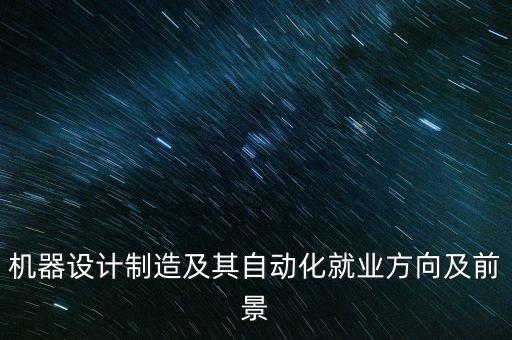 機(jī)器設(shè)計制造及其自動化就業(yè)方向及前景