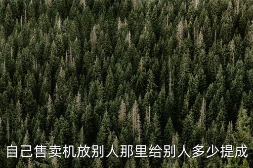 自己售賣機放別人那里給別人多少提成