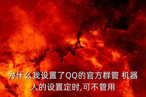 為什么我設(shè)置了QQ的官方群管 機(jī)器人的設(shè)置定時,可不管用