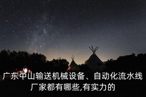 廣東中山輸送機(jī)械設(shè)備、自動(dòng)化流水線廠家都有哪些,有實(shí)力的