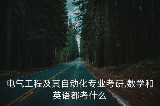 電氣工程及其自動化專業(yè)考研,數(shù)學和英語都考什么