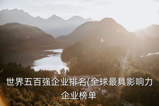 世界五百?gòu)?qiáng)企業(yè)排名(全球最具影響力企業(yè)榜單