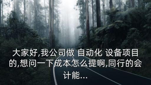 大家好,我公司做 自動(dòng)化 設(shè)備項(xiàng)目的,想問一下成本怎么提啊,同行的會(huì)計(jì)能...