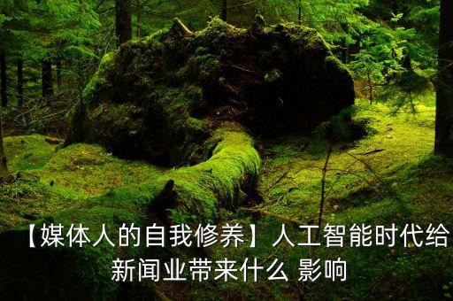 【媒體人的自我修養(yǎng)】人工智能時代給 新聞業(yè)帶來什么 影響