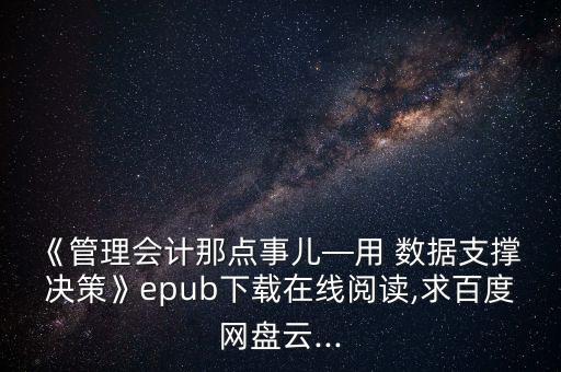 《管理會計那點事兒—用 數(shù)據(jù)支撐 決策》epub下載在線閱讀,求百度網(wǎng)盤云...