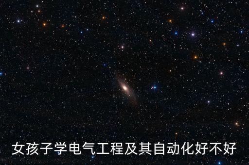 電氣自動(dòng)化女生學(xué)的好嗎,電氣自動(dòng)化專業(yè)適合女生學(xué)嗎?
