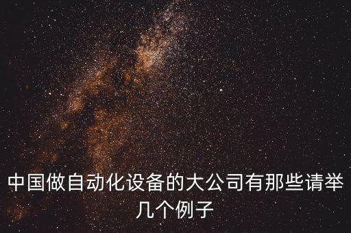 中國做自動化設(shè)備的大公司有那些請舉幾個(gè)例子