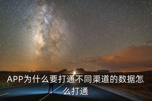 APP為什么要打通不同渠道的數(shù)據(jù)怎么打通