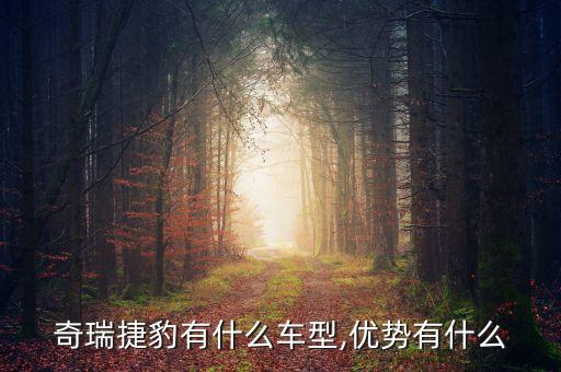 奇瑞捷豹有什么車型,優(yōu)勢有什么