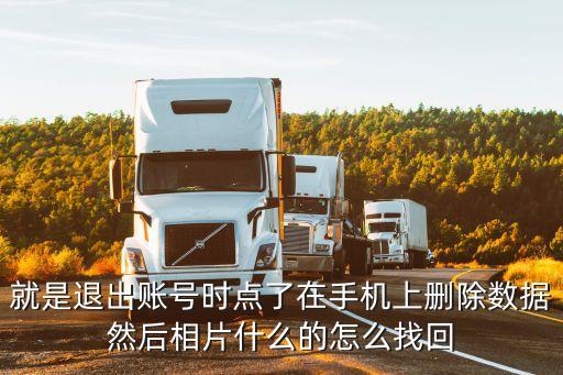 就是退出賬號時點(diǎn)了在手機(jī)上刪除數(shù)據(jù)然后相片什么的怎么找回