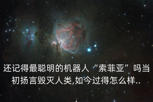 還記得最聰明的機器人“索菲亞”嗎當初揚言毀滅人類,如今過得怎么樣...