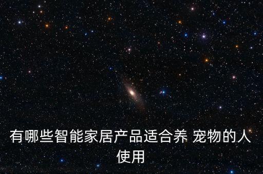 有哪些智能家居產(chǎn)品適合養(yǎng) 寵物的人使用