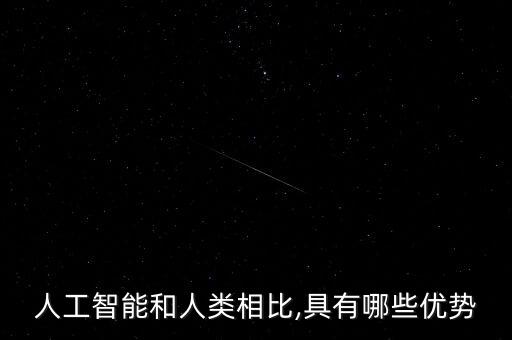 人工智能和人類相比,具有哪些優(yōu)勢(shì)