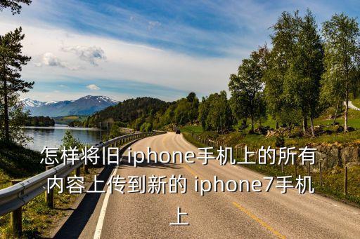 怎樣將舊 iphone手機(jī)上的所有內(nèi)容上傳到新的 iphone7手機(jī)上