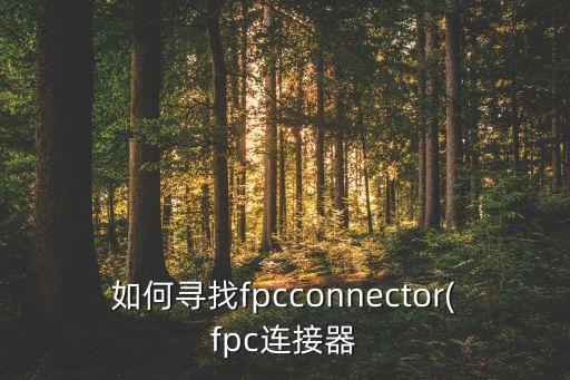 如何尋找fpcconnector(fpc連接器