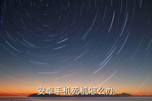 安卓手機(jī)死機(jī)怎么辦