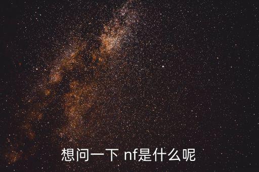 想問(wèn)一下 nf是什么呢