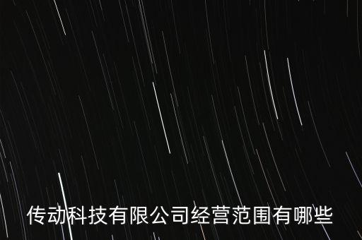 傳動(dòng)科技有限公司經(jīng)營(yíng)范圍有哪些