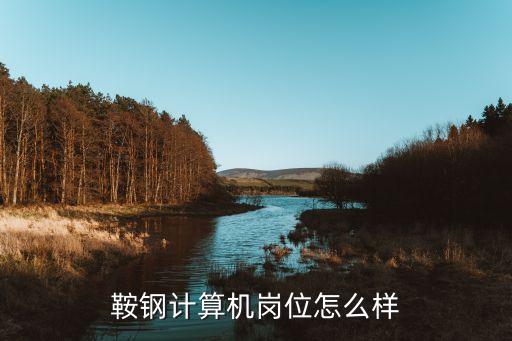 鞍鋼計(jì)算機(jī)崗位怎么樣