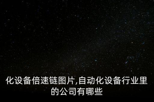 自動化設(shè)備倍速鏈圖片,自動化設(shè)備行業(yè)里的公司有哪些?