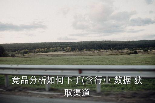 競(jìng)品分析如何下手(含行業(yè) 數(shù)據(jù) 獲取渠道