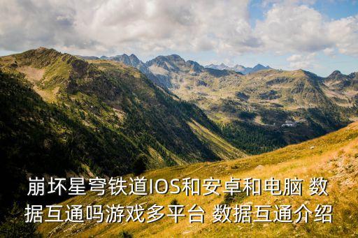 崩壞星穹鐵道IOS和安卓和電腦 數(shù)據(jù)互通嗎游戲多平臺 數(shù)據(jù)互通介紹