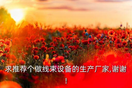 求推薦個做線束設備的生產廠家,謝謝!