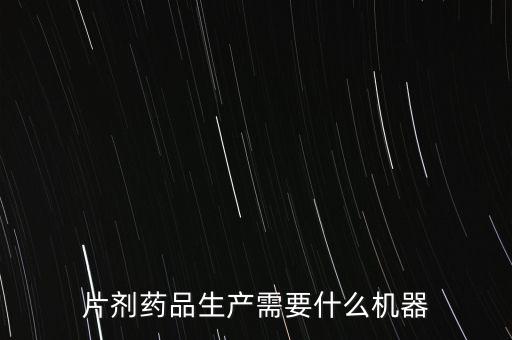 片劑藥品生產(chǎn)需要什么機(jī)器