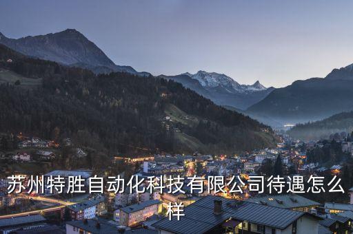 蘇州特勝自動化科技有限公司待遇怎么樣