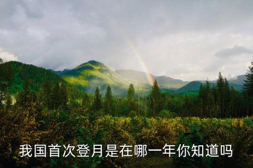 我國首次登月是在哪一年你知道嗎