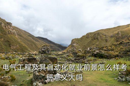 電氣工程及其自動(dòng)化就業(yè)前景怎么樣考研意義大嗎