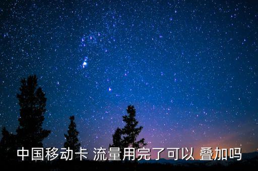 中國移動卡 流量用完了可以 疊加嗎