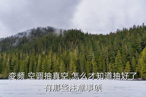 變頻 空調(diào)抽真空,怎么才知道抽好了有那些注意事項(xiàng)
