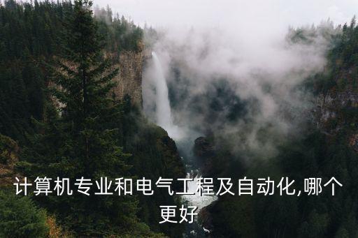 計(jì)算機(jī)專業(yè)和電氣工程及自動(dòng)化,哪個(gè)更好