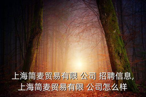 上海簡麥貿(mào)易有限 公司 招聘信息,上海簡麥貿(mào)易有限 公司怎么樣