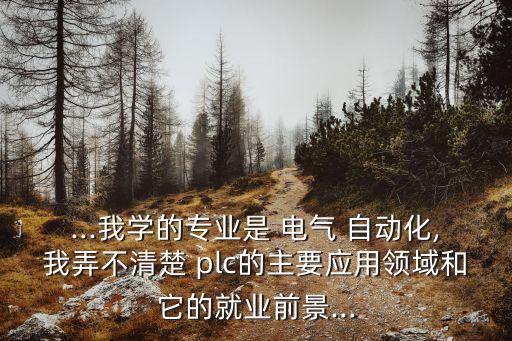 plc電氣自動化怎么樣,沈陽工業(yè)大學電氣自動化專業(yè)怎么樣