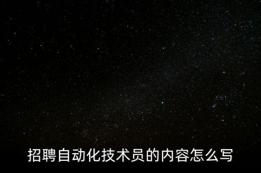 招聘自動(dòng)化技術(shù)員的內(nèi)容怎么寫