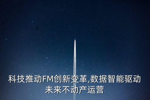 科技推動FM創(chuàng)新變革,數(shù)據(jù)智能驅(qū)動未來不動產(chǎn)運(yùn)營