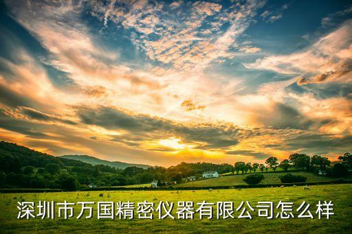 深圳市萬國精密儀器有限公司怎么樣