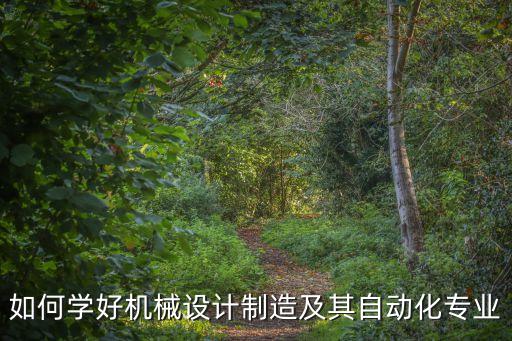 如何學(xué)好機(jī)械設(shè)計(jì)制造及其自動(dòng)化專(zhuān)業(yè)