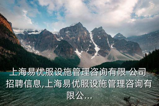 上海易優(yōu)服設(shè)施管理咨詢有限 公司 招聘信息,上海易優(yōu)服設(shè)施管理咨詢有限公...